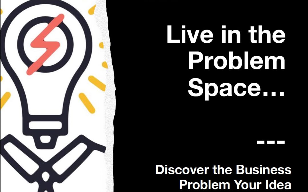 How To Live in the Problem Space – Tips to Get Started